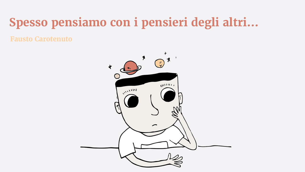 Scopri di più sull'articolo Spesso pensiamo con i pensieri degli altri…